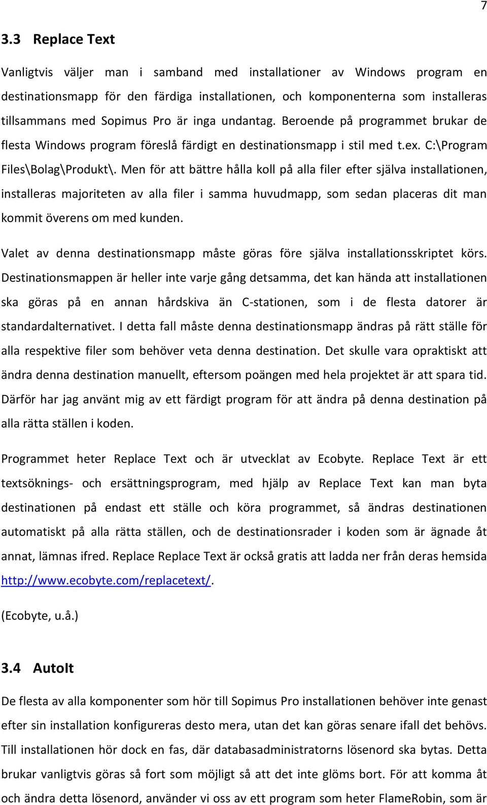 Men för att bättre hålla koll på alla filer efter själva installationen, installeras majoriteten av alla filer i samma huvudmapp, som sedan placeras dit man kommit överens om med kunden.