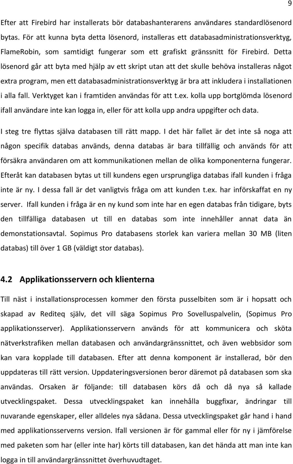 Detta lösenord går att byta med hjälp av ett skript utan att det skulle behöva installeras något extra program, men ett databasadministrationsverktyg är bra att inkludera i installationen i alla fall.