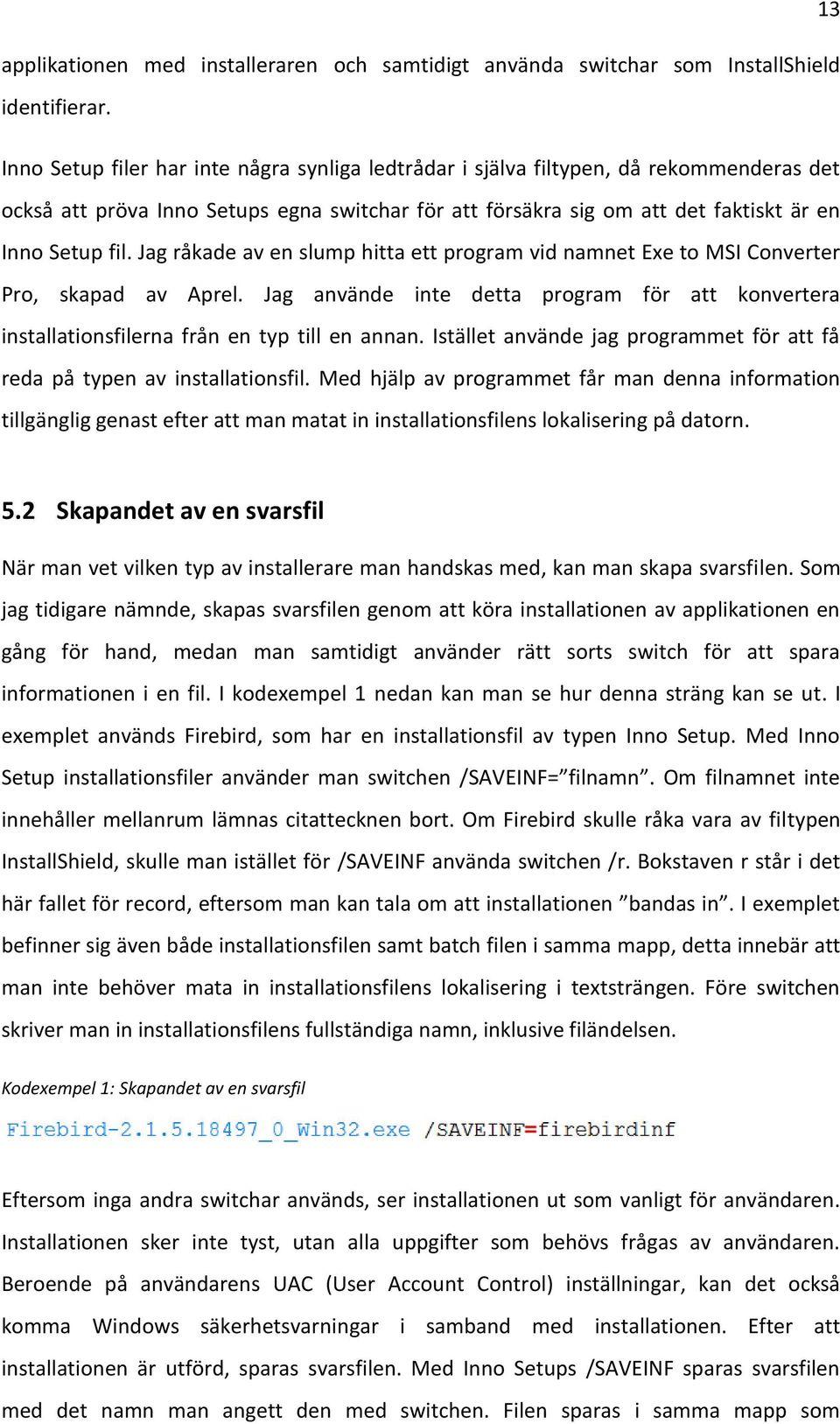 Jag råkade av en slump hitta ett program vid namnet Exe to MSI Converter Pro, skapad av Aprel. Jag använde inte detta program för att konvertera installationsfilerna från en typ till en annan.