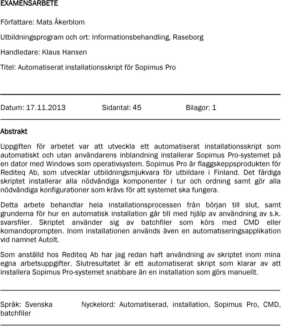 en dator med Windows som operativsystem. Sopimus Pro är flaggskeppsprodukten för Rediteq Ab, som utvecklar utbildningsmjukvara för utbildare i Finland.