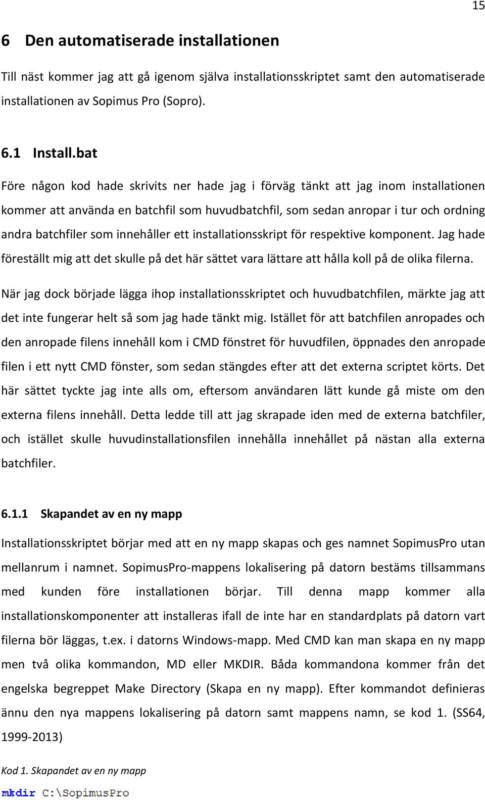 innehåller ett installationsskript för respektive komponent. Jag hade föreställt mig att det skulle på det här sättet vara lättare att hålla koll på de olika filerna.