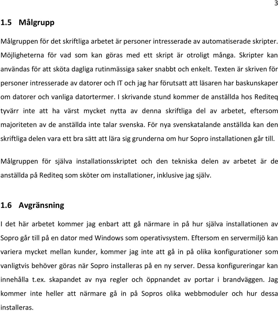 Texten är skriven för personer intresserade av datorer och IT och jag har förutsatt att läsaren har baskunskaper om datorer och vanliga datortermer.