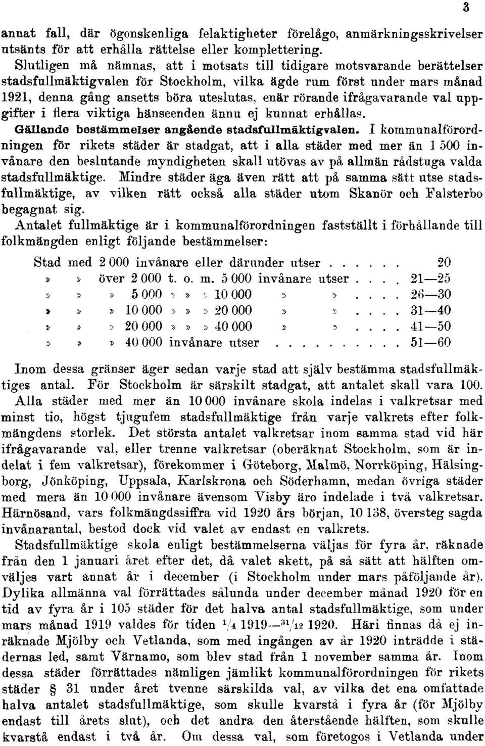 rörande ifrågavarande val uppgifter i flera viktiga hänseenden ännu ej kunnat erhållas. Gällande bestämmelser angående stadsfullmäktigvalen.