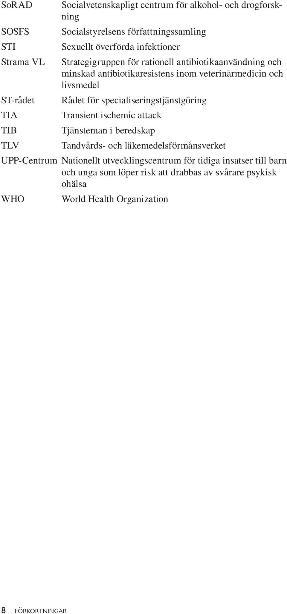 specialiseringstjänstgöring TIA Transient ischemic attack TIB Tjänsteman i beredskap TLV Tandvårds- och läkemedelsförmånsverket UPP-Centrum