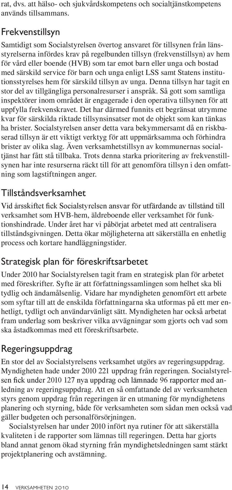 emot barn eller unga och bostad med särskild service för barn och unga enligt LSS samt Statens institutionsstyrelses hem för särskild tillsyn av unga.