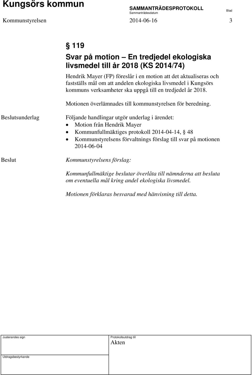 Beslutsunderlag Beslut Följande handlingar utgör underlag i ärendet: Motion från Hendrik Mayer Kommunfullmäktiges protokoll 2014-04-14, 48 Kommunstyrelsens förvaltnings förslag till svar på