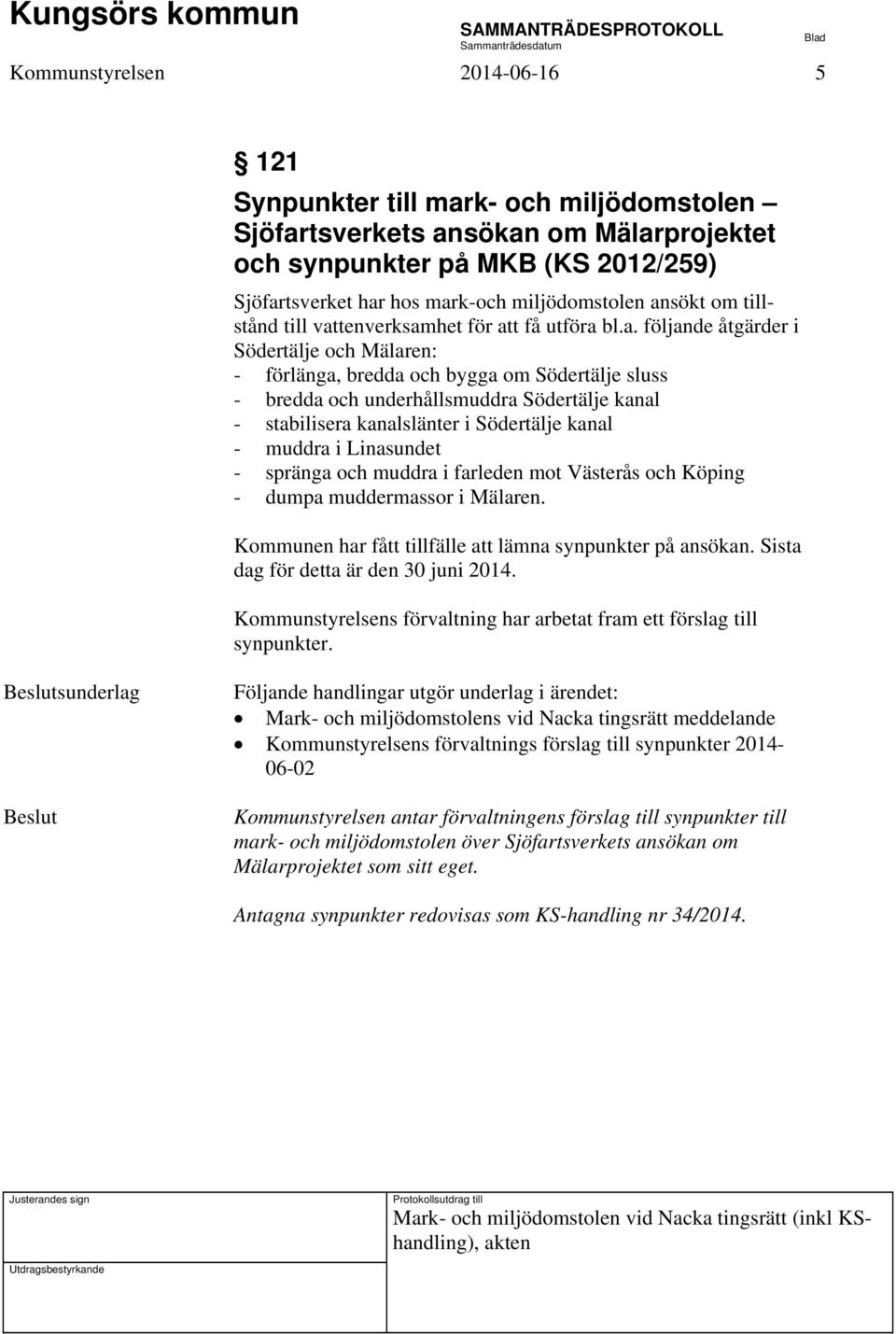 kanal - stabilisera kanalslänter i Södertälje kanal - muddra i Linasundet - spränga och muddra i farleden mot Västerås och Köping - dumpa muddermassor i Mälaren.