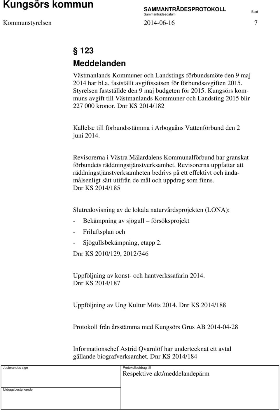 Dnr KS 2014/182 Kallelse till förbundsstämma i Arbogaåns Vattenförbund den 2 juni 2014. Revisorerna i Västra Mälardalens Kommunalförbund har granskat förbundets räddningstjänstverksamhet.