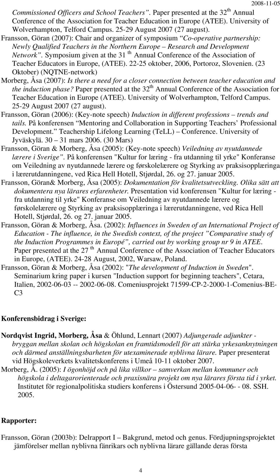 Symposium given at the 31 th Annual Conference of the Association of Teacher Educators in Europe, (ATEE). 22-25 oktober, 2006, Portoroz, Slovenien.