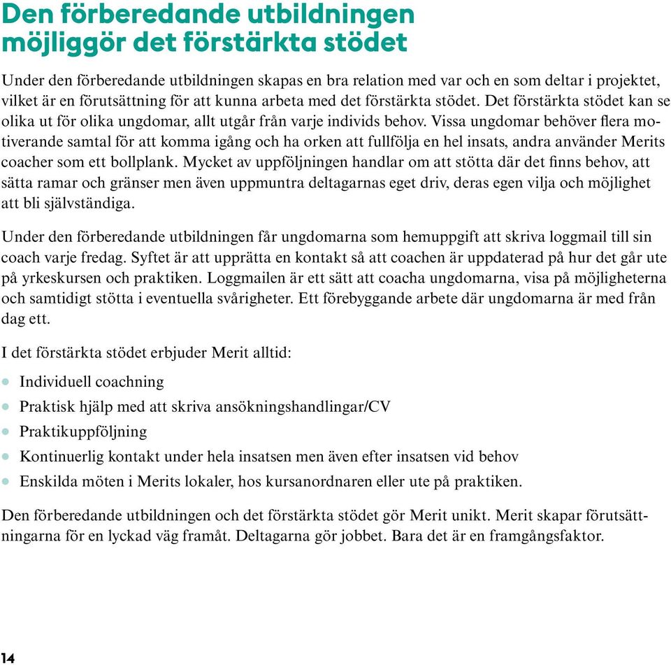 Vissa ungdomar behöver flera motiverande samtal för att komma igång och ha orken att fullfölja en hel insats, andra använder Merits coacher som ett bollplank.