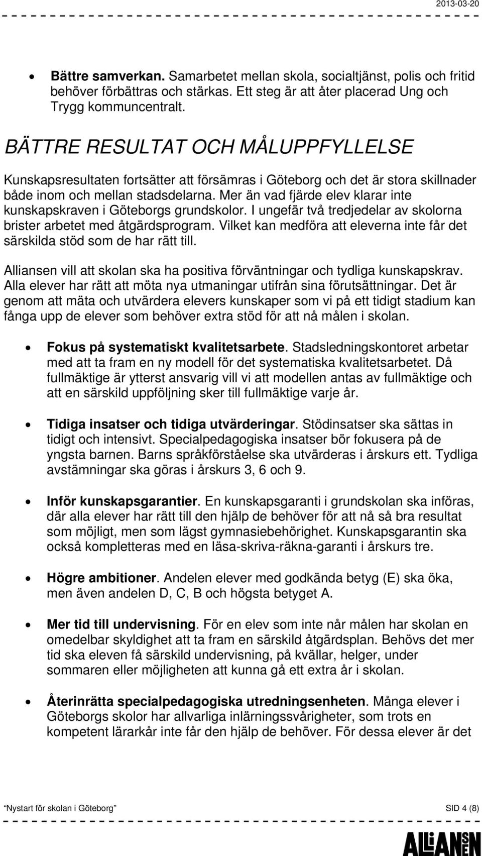 Mer än vad fjärde elev klarar inte kunskapskraven i Göteborgs grundskolor. I ungefär två tredjedelar av skolorna brister arbetet med åtgärdsprogram.