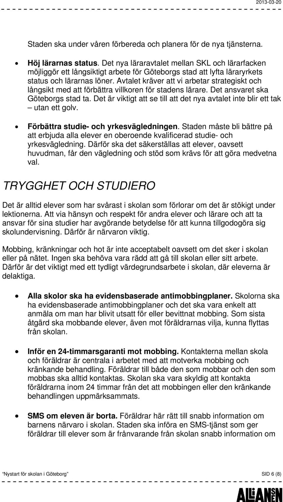 Avtalet kräver att vi arbetar strategiskt och långsikt med att förbättra villkoren för stadens lärare. Det ansvaret ska Göteborgs stad ta.