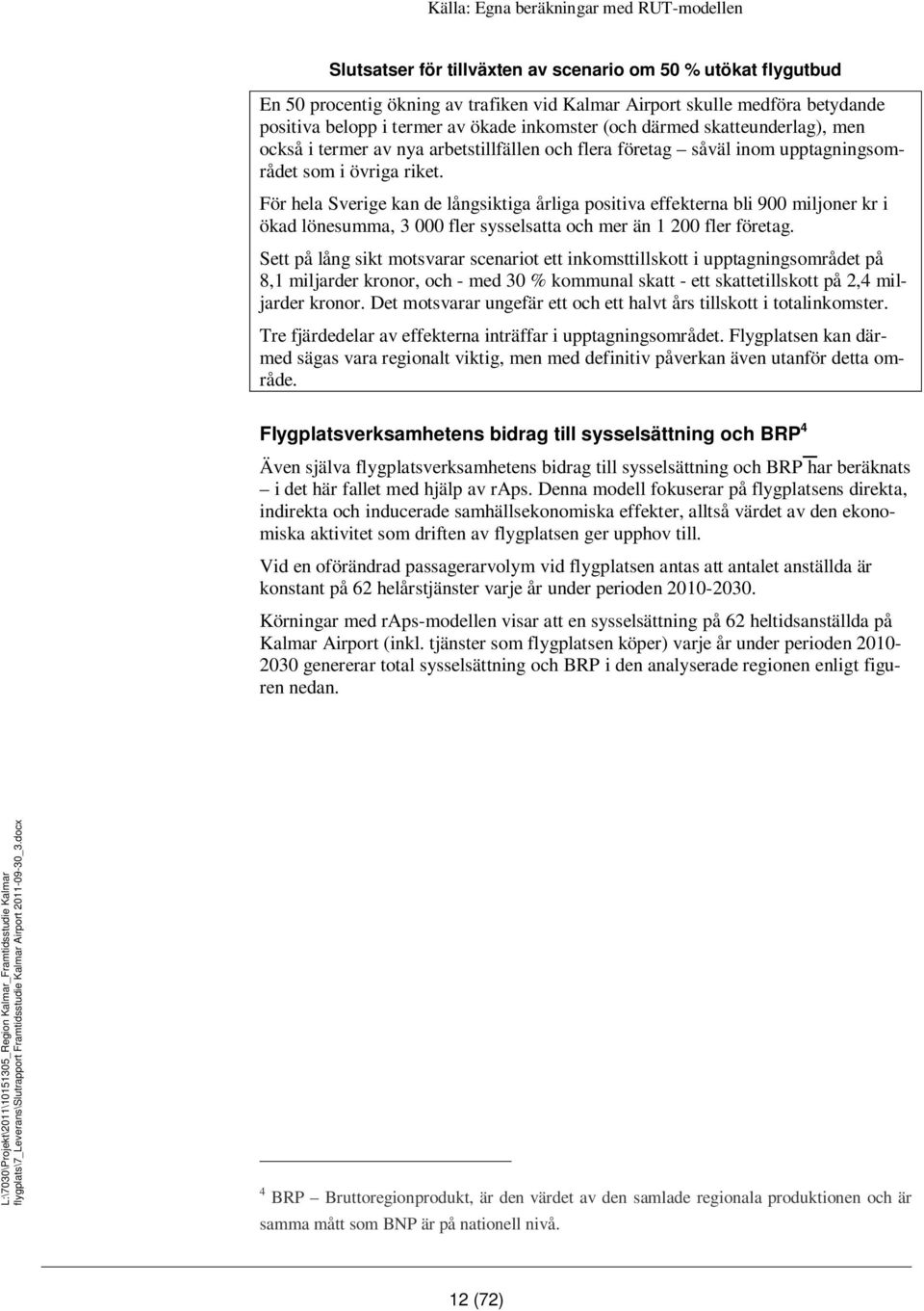 För hela Sverige kan de långsiktiga årliga positiva effekterna bli 900 miljoner kr i ökad lönesumma, 3 000 fler sysselsatta och mer än 1 200 fler företag.