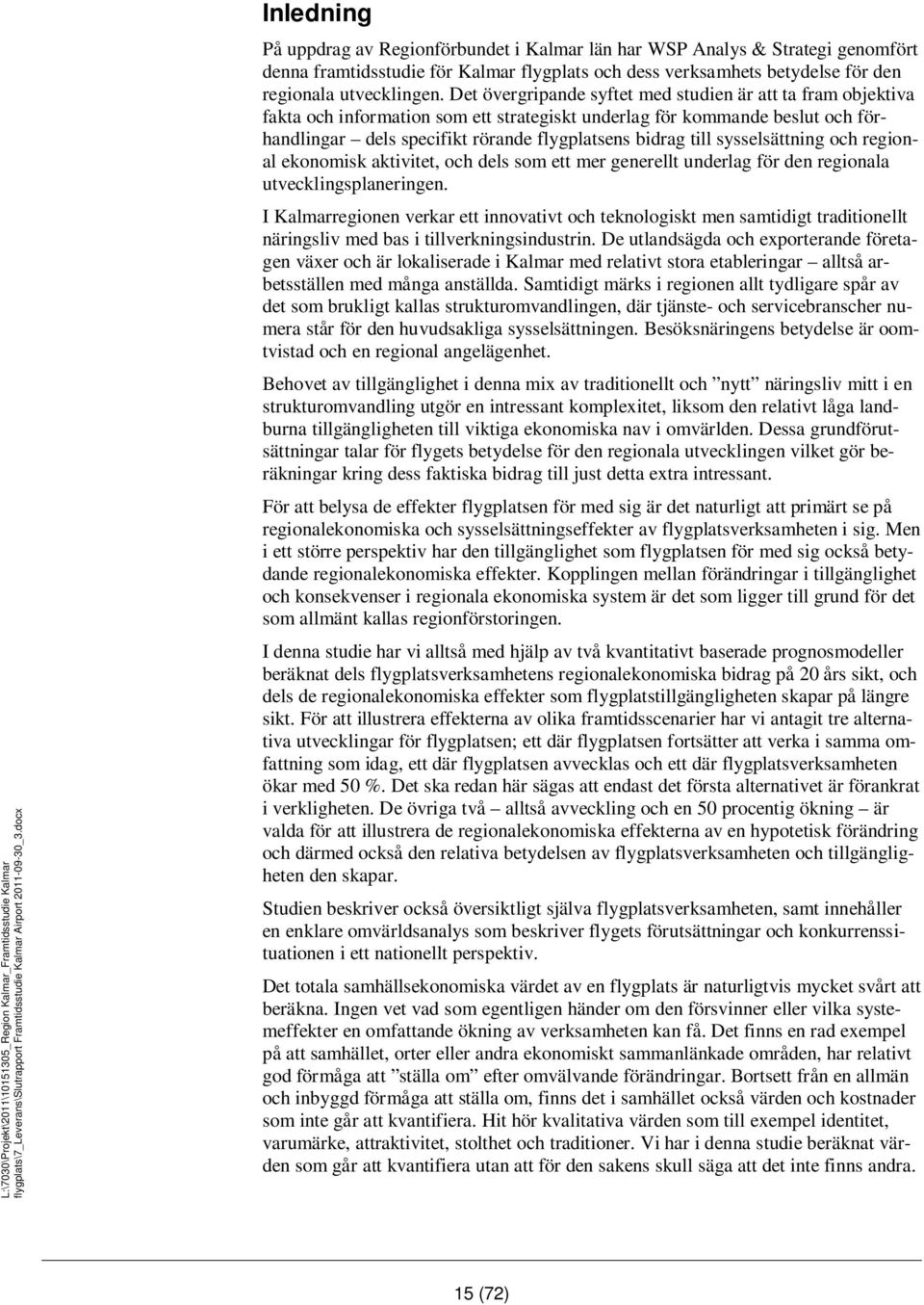 sysselsättning och regional ekonomisk aktivitet, och dels som ett mer generellt underlag för den regionala utvecklingsplaneringen.