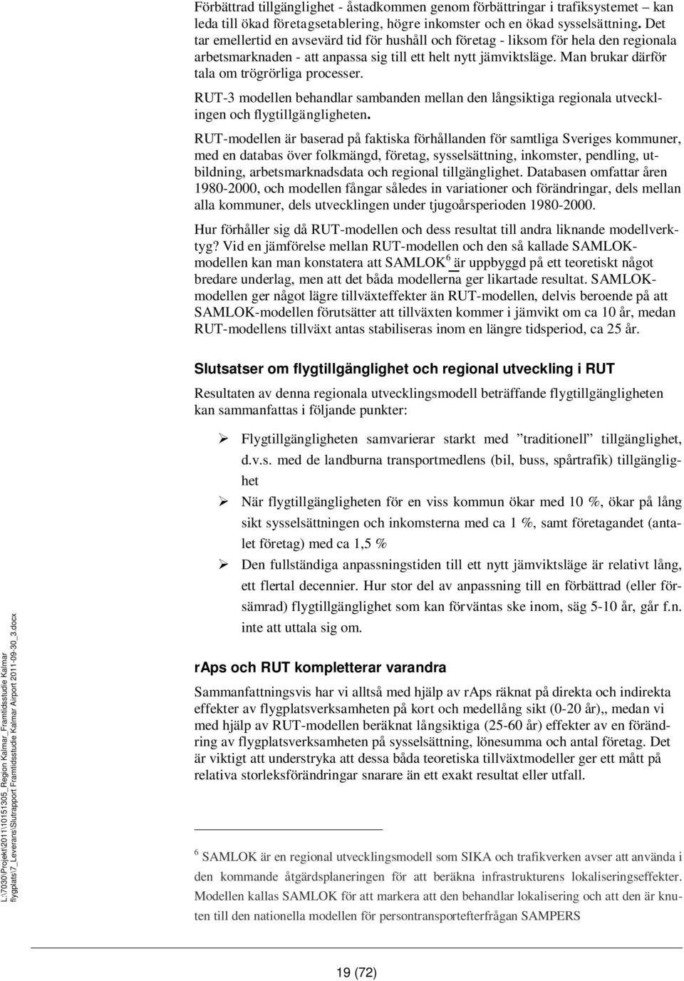 Man brukar därför tala om trögrörliga processer. RUT-3 modellen behandlar sambanden mellan den långsiktiga regionala utvecklingen och flygtillgängligheten.