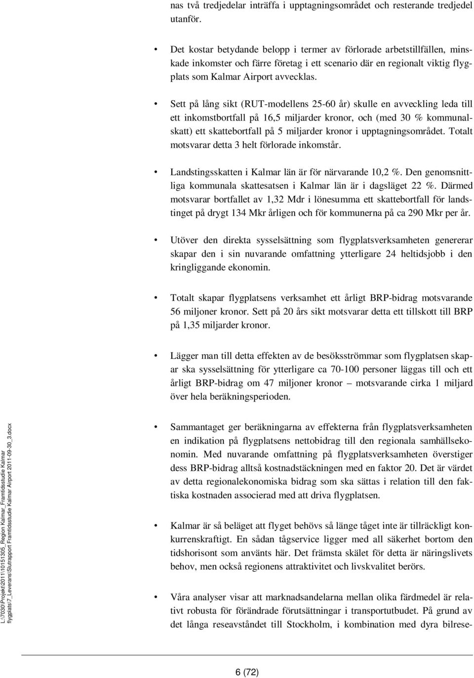 Sett på lång sikt (RUT-modellens 25-60 år) skulle en avveckling leda till ett inkomstbortfall på 16,5 miljarder kronor, och (med 30 % kommunalskatt) ett skattebortfall på 5 miljarder kronor i