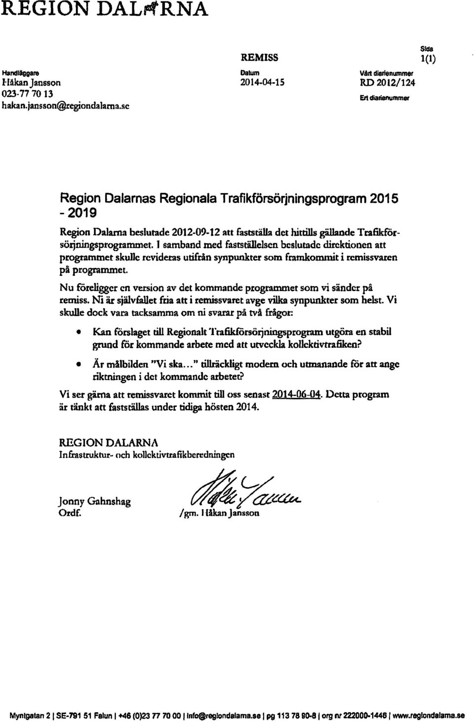 Trafikförsörjningsprogrammet. J samband med fastställelsen beslutade direktionen att programmet skudc rcvidetas utifrån synpunkter sold framkommit i remissvaren på programmet.