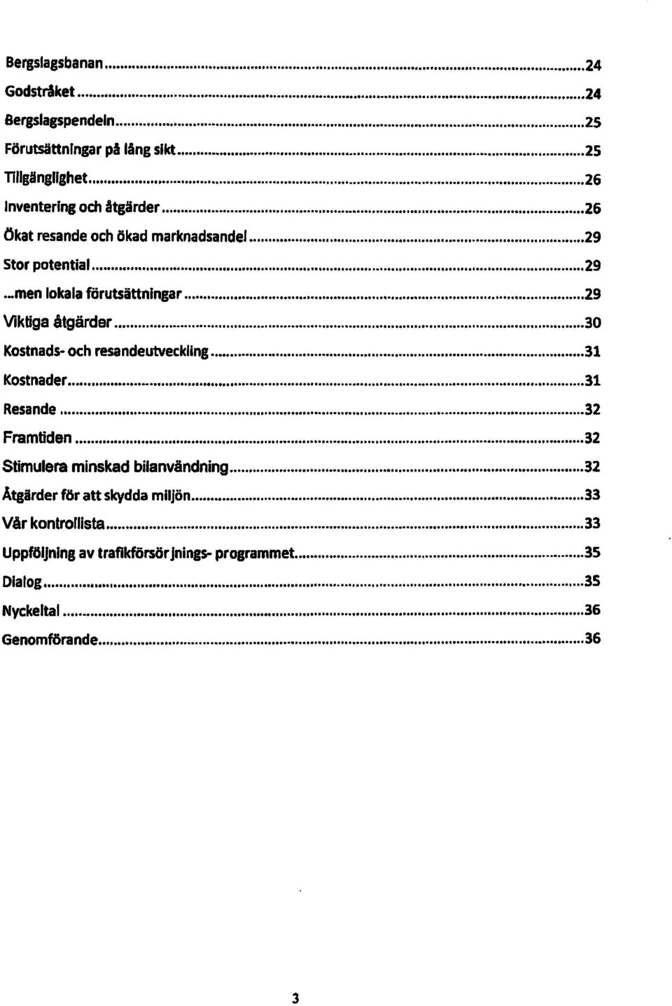 .. 29 Viktiga åtgärder... 30 Kostnads- och resandeutveckling... 31 Kostnader...,...... 31 Resande... 32 Framtiden.