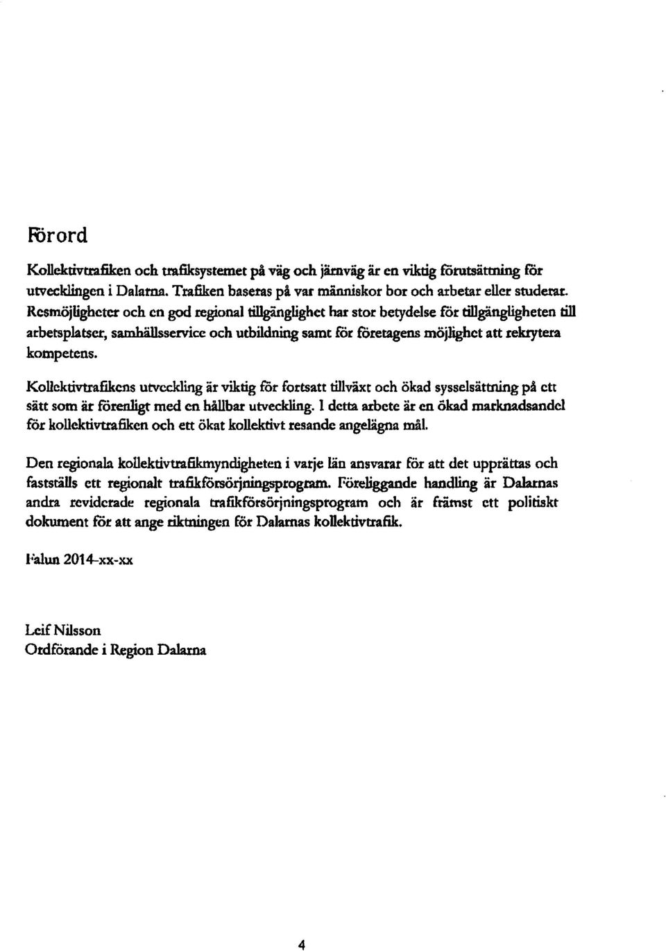 Kollektivtrafikens utveckling är viktig för fortsatt tiuväxc och ökad sysselsättning på ett sätt som är förenligt med en hållbar utveckling.