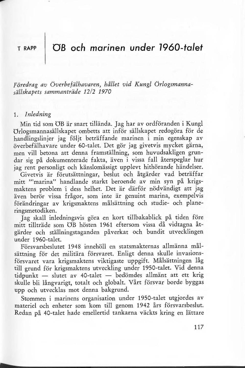 Det gör jag givetvis mycket gärna, men vi betona att denna framstäning, som huvudsakigen grundar sig på dokumenterade fakta, även i vissa fa återspegar hur jag rent personigt och känsomässigt uppevt