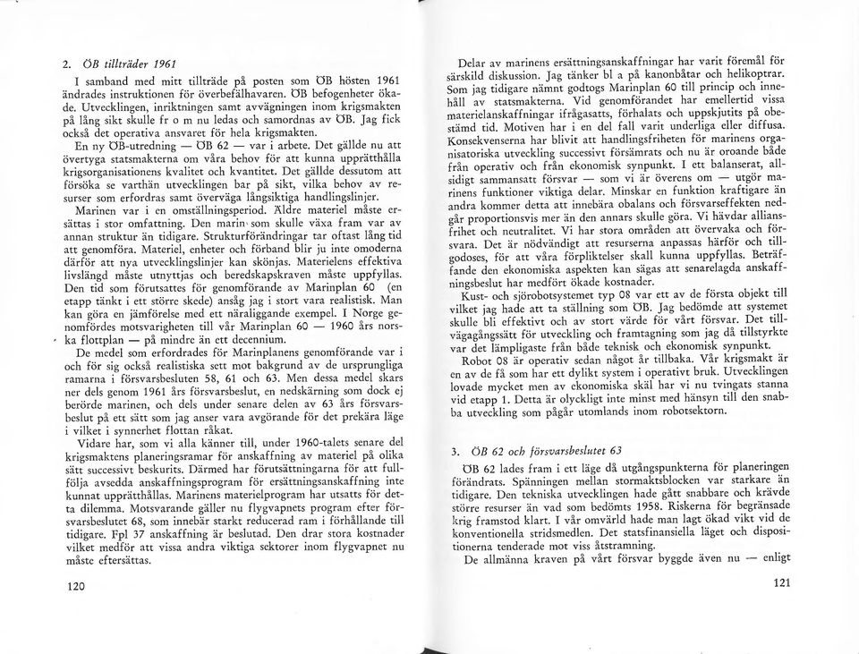 En ny OB-utredning - OB 62 - var i arbete. Det gäde nu att övertyga statsmakterna om våra behov för att kunna upprätthåa krigsorganisationens kvaitet och kvantitet.