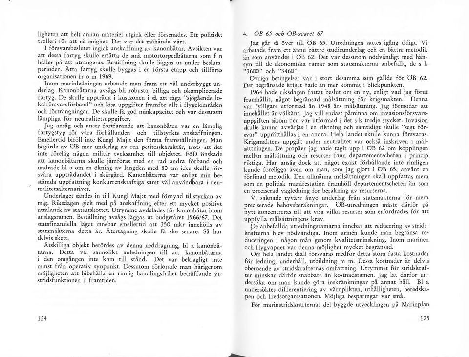 Åtta fartyg skue byggas i en första etapp och tiföras organisationen fr o m 1969. Inom marinedningen arbetade man fram ett vä underbyggt underag.