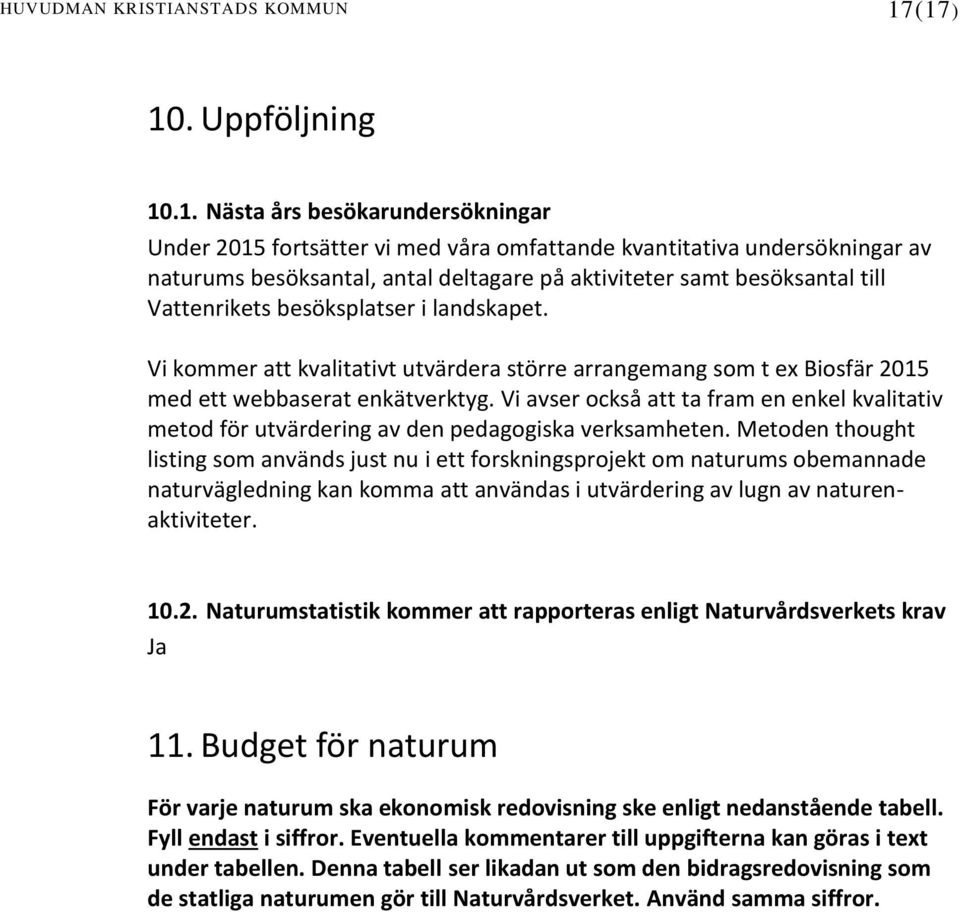 besöksantal till Vattenrikets besöksplatser i landskapet. Vi kommer att kvalitativt utvärdera större arrangemang som t ex Biosfär 2015 med ett webbaserat enkätverktyg.