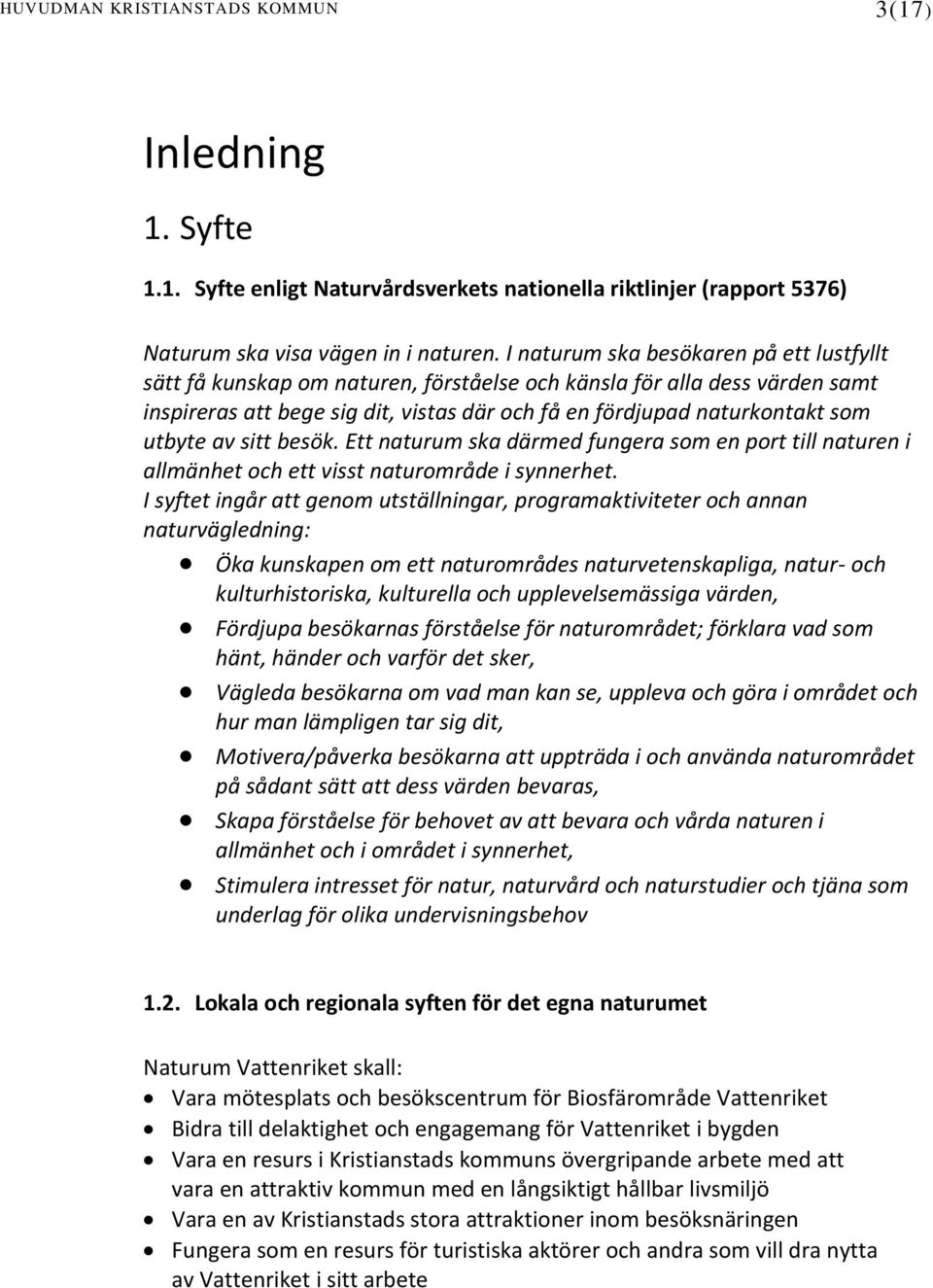 utbyte av sitt besök. Ett naturum ska därmed fungera som en port till naturen i allmänhet och ett visst naturområde i synnerhet.