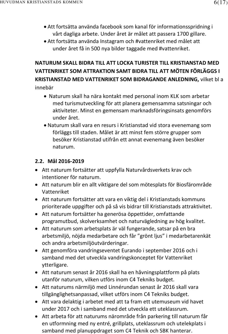 NATURUM SKALL BIDRA TILL ATT LOCKA TURISTER TILL KRISTIANSTAD MED VATTENRIKET SOM ATTRAKTION SAMT BIDRA TILL ATT MÖTEN FÖRLÄGGS I KRISTIANSTAD MED VATTENRIKET SOM BIDRAGANDE ANLEDNING, vilket bl a