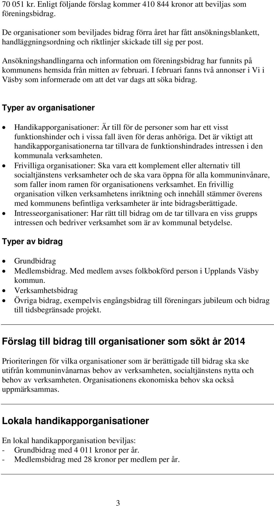 Ansökningshandlingarna och information om föreningsbidrag har funnits på kommunens hemsida från mitten av februari.