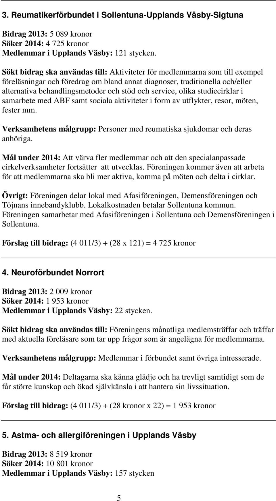 service, olika studiecirklar i samarbete med ABF samt sociala aktiviteter i form av utflykter, resor, möten, fester mm. Verksamhetens målgrupp: Personer med reumatiska sjukdomar och deras anhöriga.