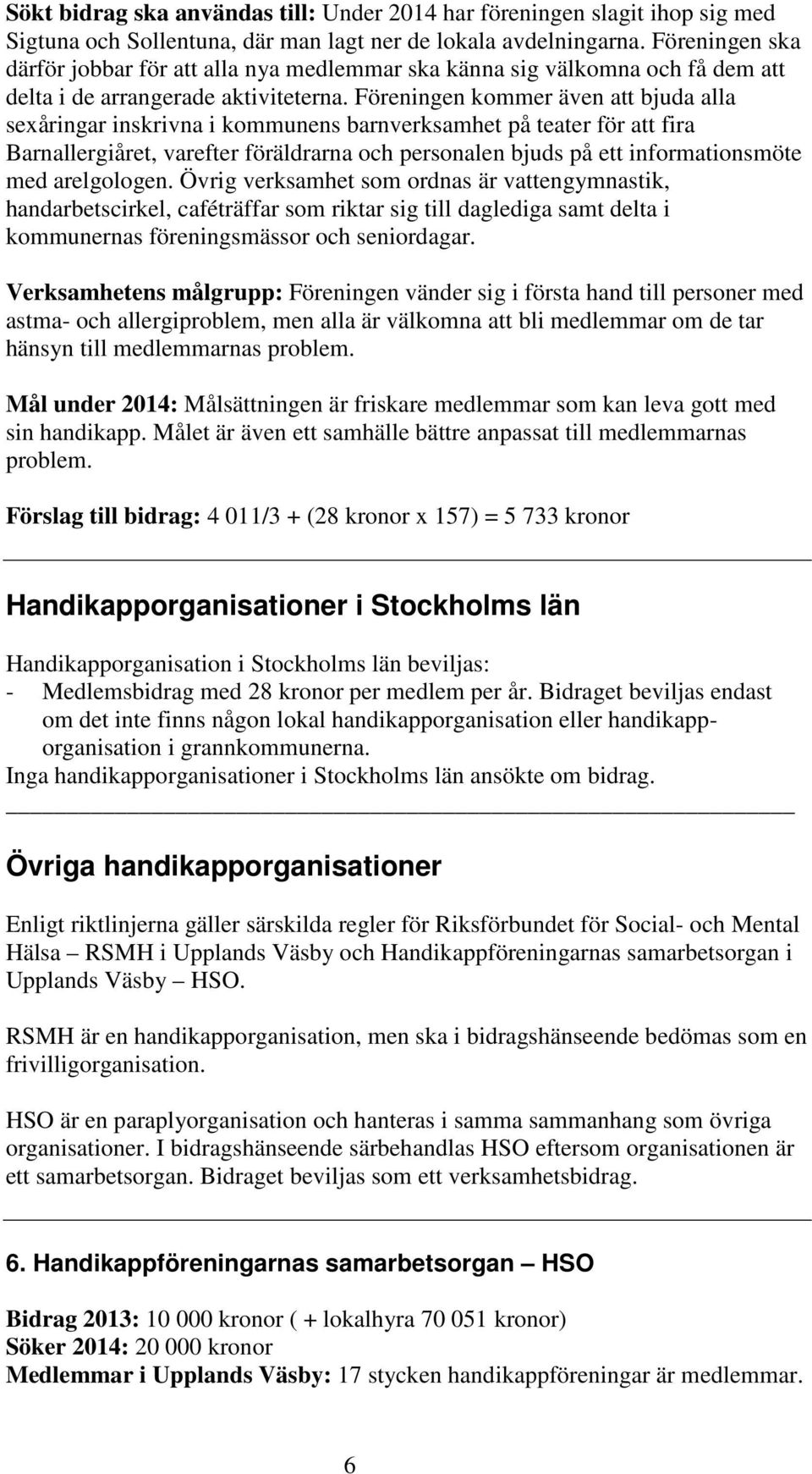 Föreningen kommer även att bjuda alla sexåringar inskrivna i kommunens barnverksamhet på teater för att fira Barnallergiåret, varefter föräldrarna och personalen bjuds på ett informationsmöte med