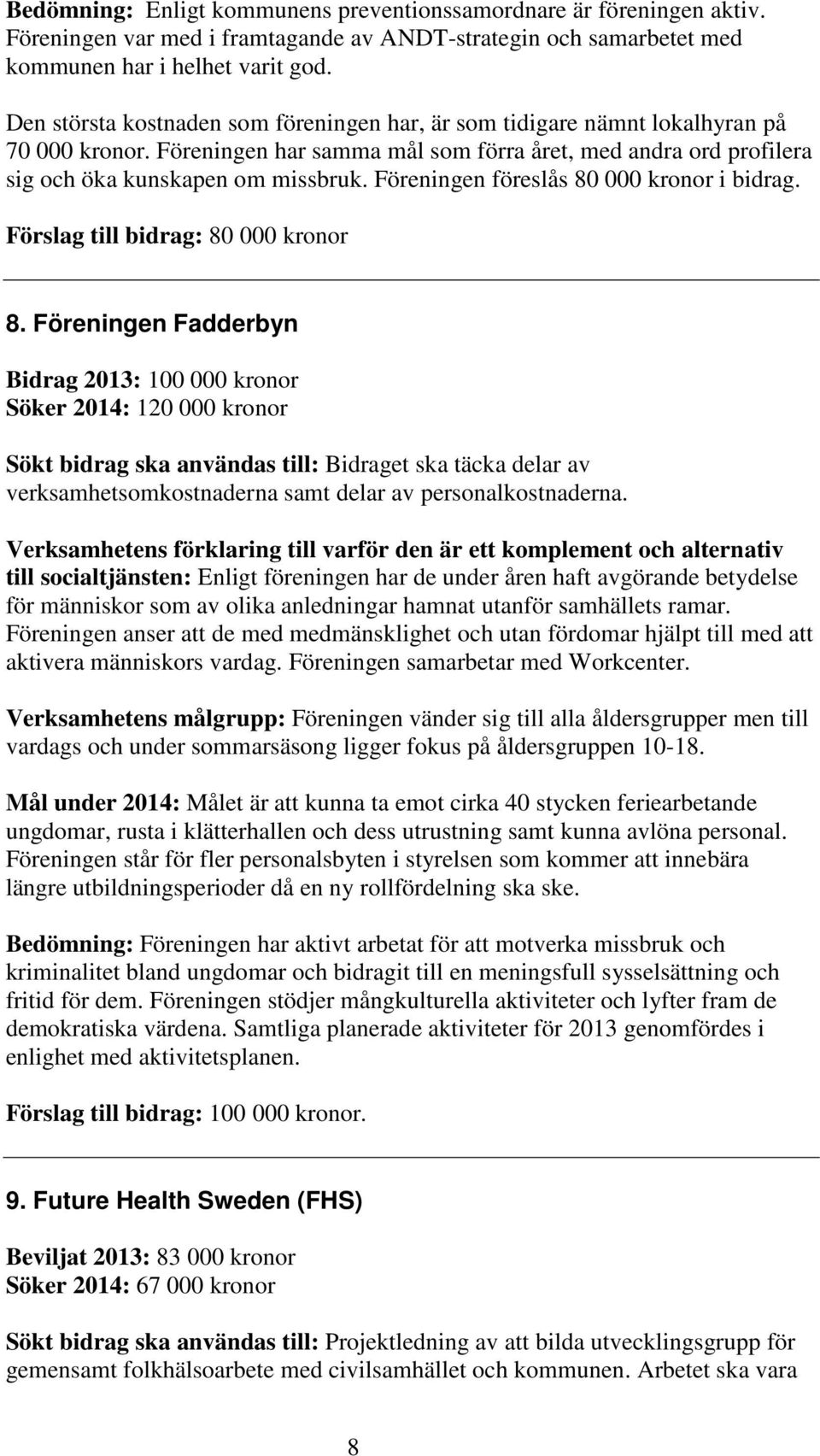 Föreningen föreslås 80 000 kronor i bidrag. Förslag till bidrag: 80 000 kronor 8.