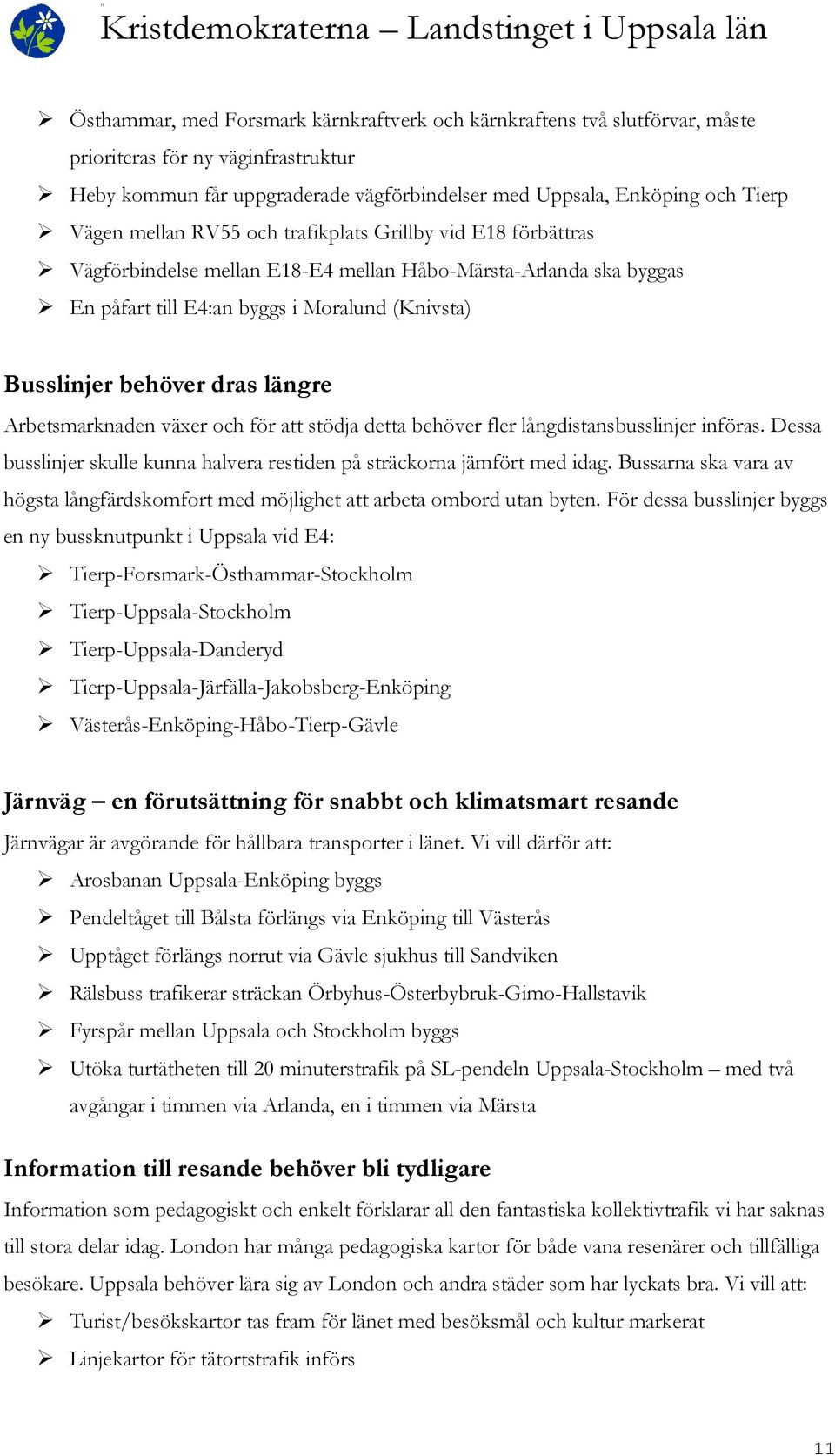 längre Arbetsmarknaden växer och för att stödja detta behöver fler långdistansbusslinjer införas. Dessa busslinjer skulle kunna halvera restiden på sträckorna jämfört med idag.