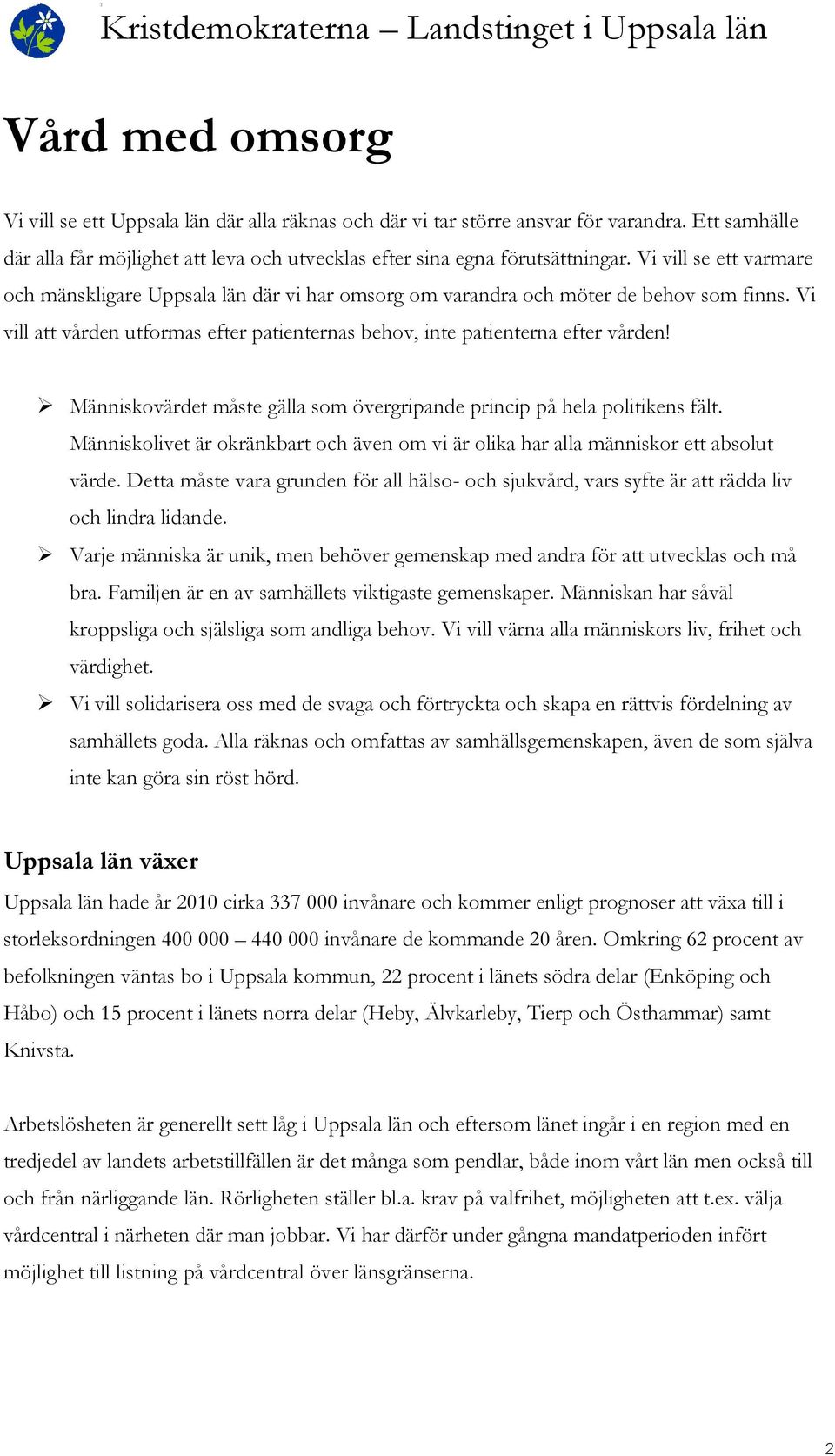 Människovärdet måste gälla som övergripande princip på hela politikens fält. Människolivet är okränkbart och även om vi är olika har alla människor ett absolut värde.