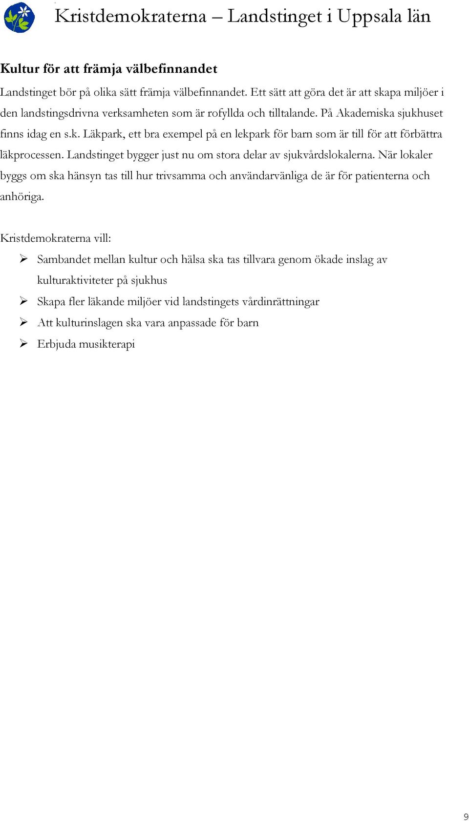 Landstinget bygger just nu om stora delar av sjukvårdslokalerna. När lokaler byggs om ska hänsyn tas till hur trivsamma och användarvänliga de är för patienterna och anhöriga.