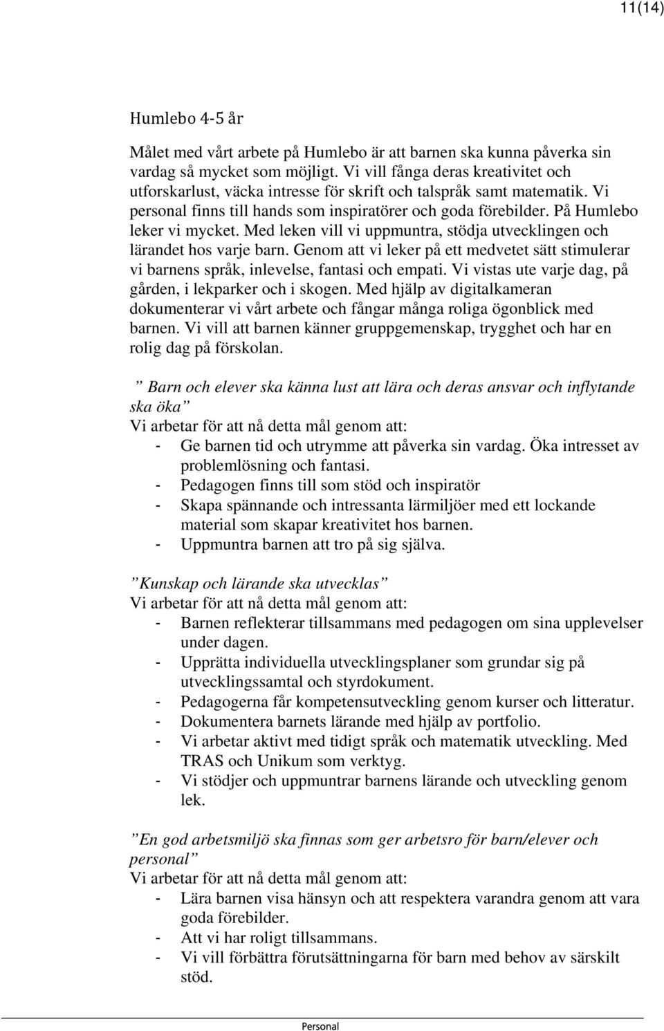 Med leken vill vi uppmuntra, stödja utvecklingen och lärandet hos varje barn. Genom att vi leker på ett medvetet sätt stimulerar vi barnens språk, inlevelse, fantasi och empati.