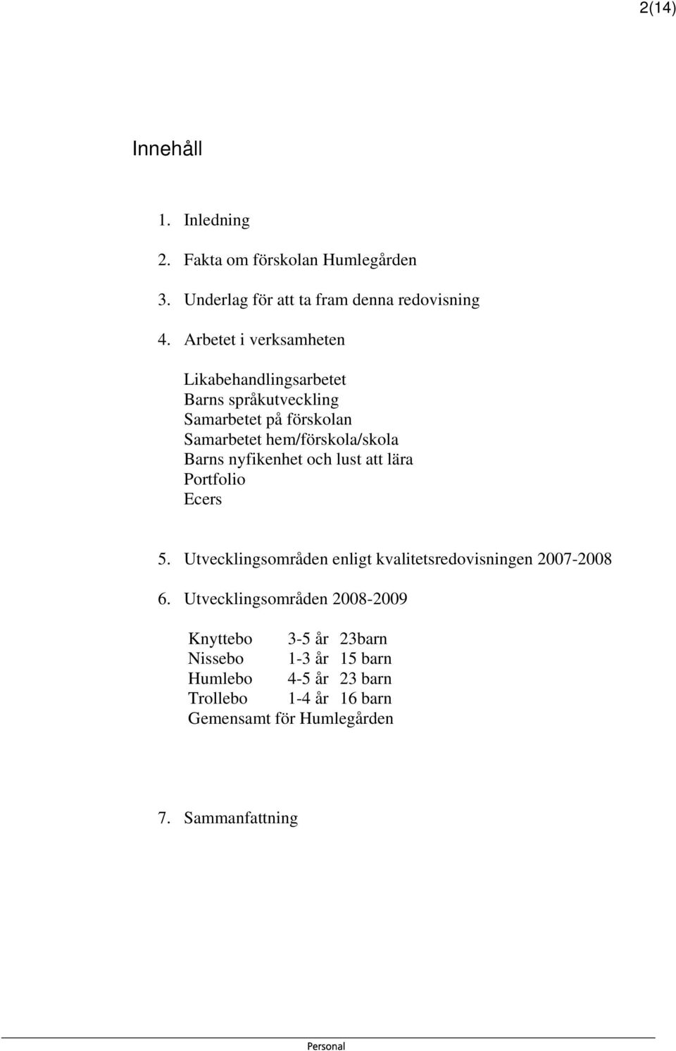 nyfikenhet och lust att lära Portfolio Ecers 5. Utvecklingsområden enligt kvalitetsredovisningen 2007-2008 6.