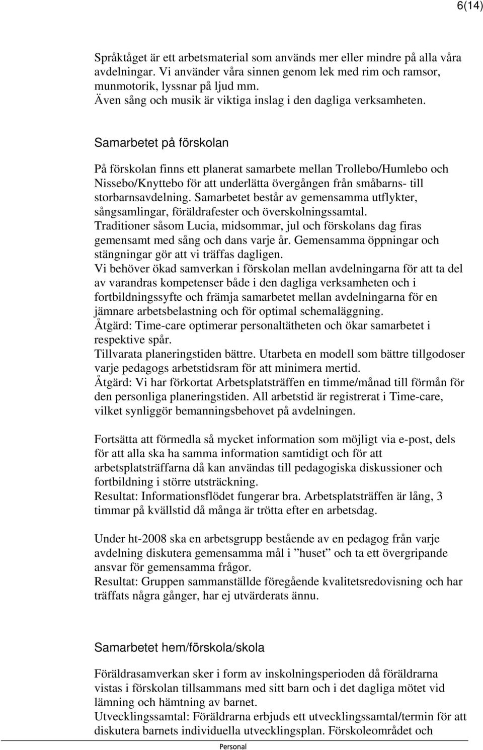 Samarbetet på förskolan På förskolan finns ett planerat samarbete mellan Trollebo/Humlebo och Nissebo/Knyttebo för att underlätta övergången från småbarns- till storbarnsavdelning.