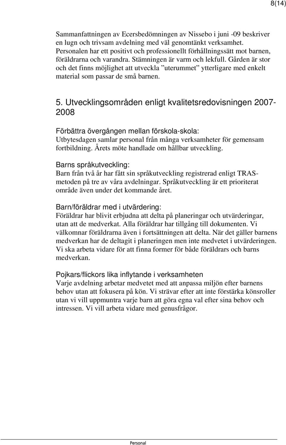 Gården är stor och det finns möjlighet att utveckla uterummet ytterligare med enkelt material som passar de små barnen. 5.