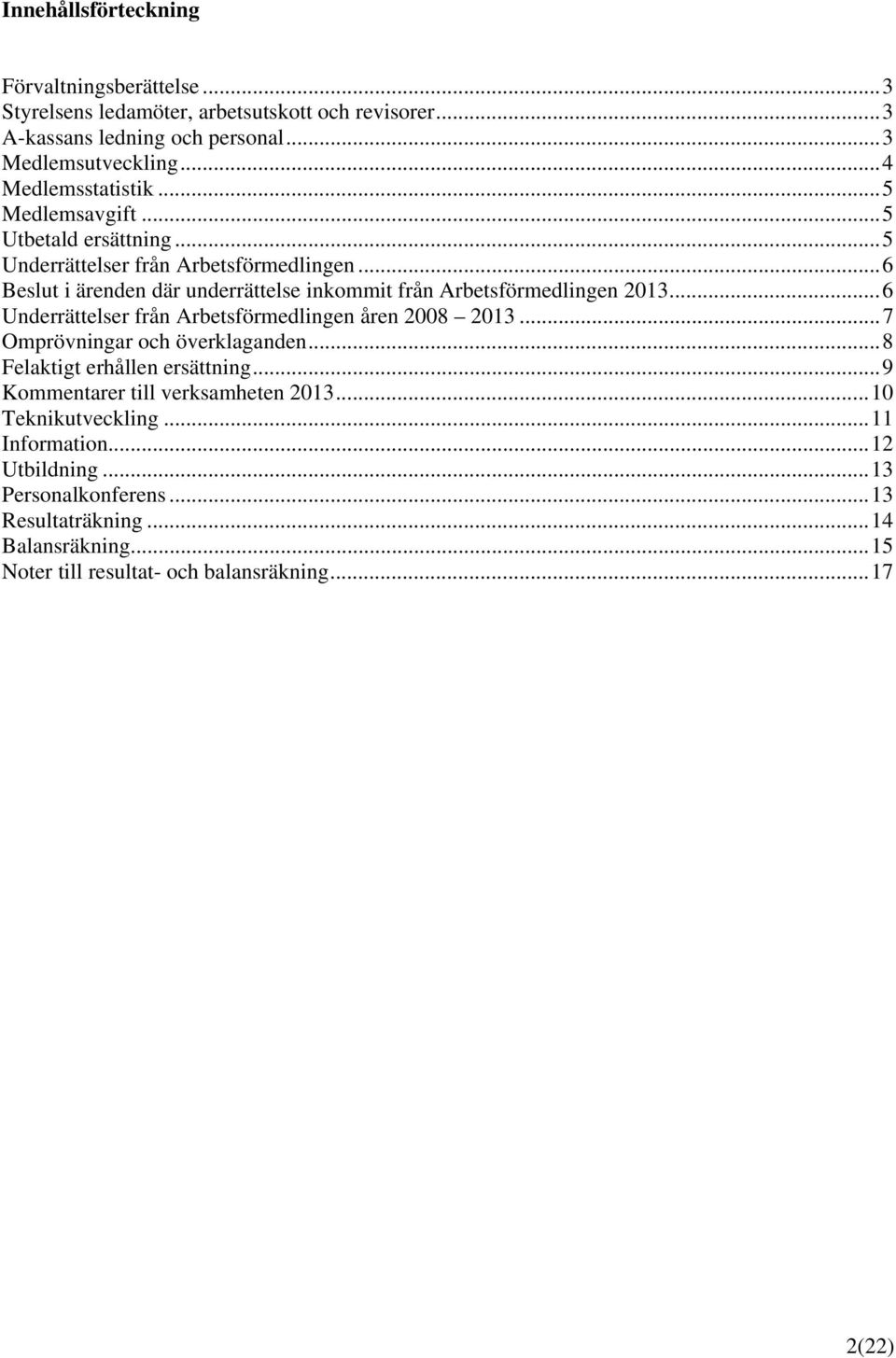 ..6 Beslut i ärenden där underrättelse inkommit från Arbetsförmedlingen 2013...6 Underrättelser från Arbetsförmedlingen åren 2008 2013...7 Omprövningar och överklaganden.