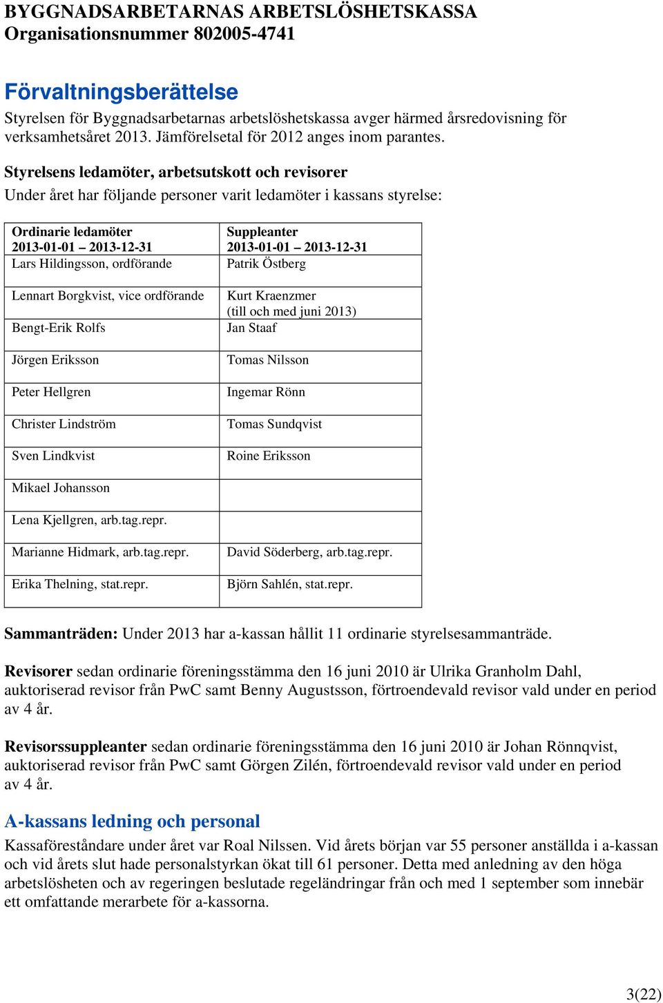 Styrelsens ledamöter, arbetsutskott och revisorer Under året har följande personer varit ledamöter i kassans styrelse: Ordinarie ledamöter 2013-01-01 2013-12-31 Lars Hildingsson, ordförande Lennart