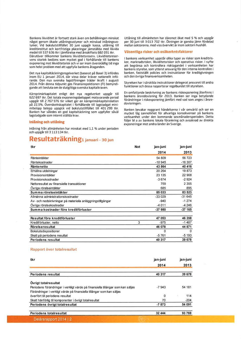 Likviditetsreservens storlek bedöms som mycket god i förhållande till bankens exponering mot likviditetsrisk och vi ser inom överskådlig tid inga som helst problem med att uppfylla bankens åtaganden.