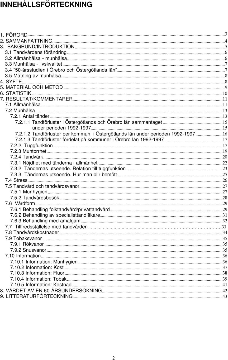 ..13 7.2.1 Antal tänder...13 7.2.1.1 Tandförluster i Östergötlands och Örebro län sammantaget...15 under perioden 1992-1997...15 7.2.1.2 Tandförluster per kommun i Östergötlands län under perioden 1992-1997.