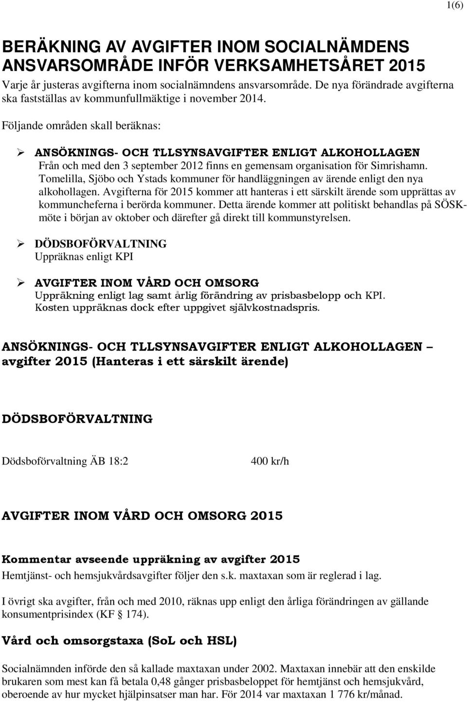 Följande områden skall beräknas: ANSÖKNINGS- OCH TLLSYNSAVGIFTER ENLIGT ALKOHOLLAGEN Från och med den 3 september 2012 finns en gemensam organisation för Simrishamn.