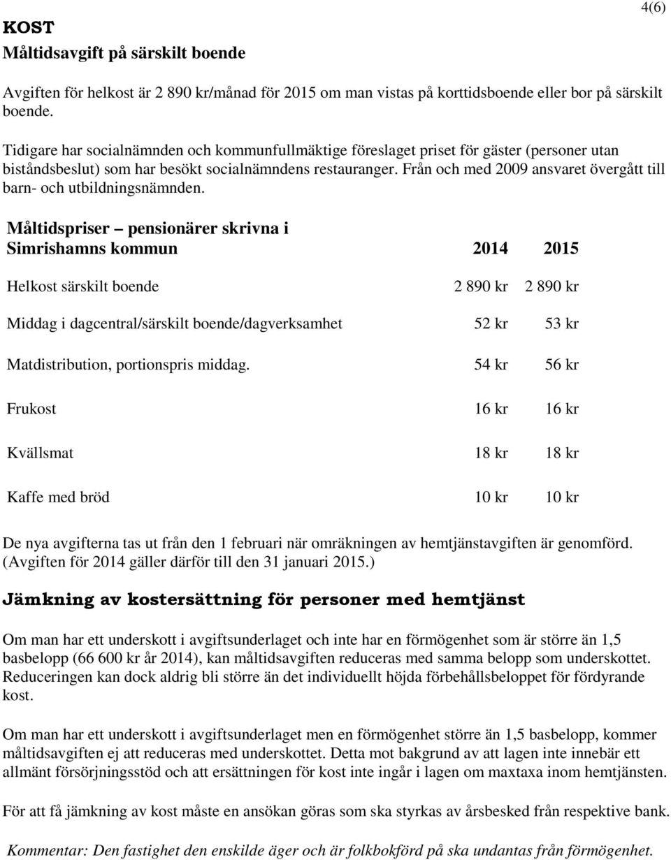 Från och med 2009 ansvaret övergått till barn- och utbildningsnämnden.