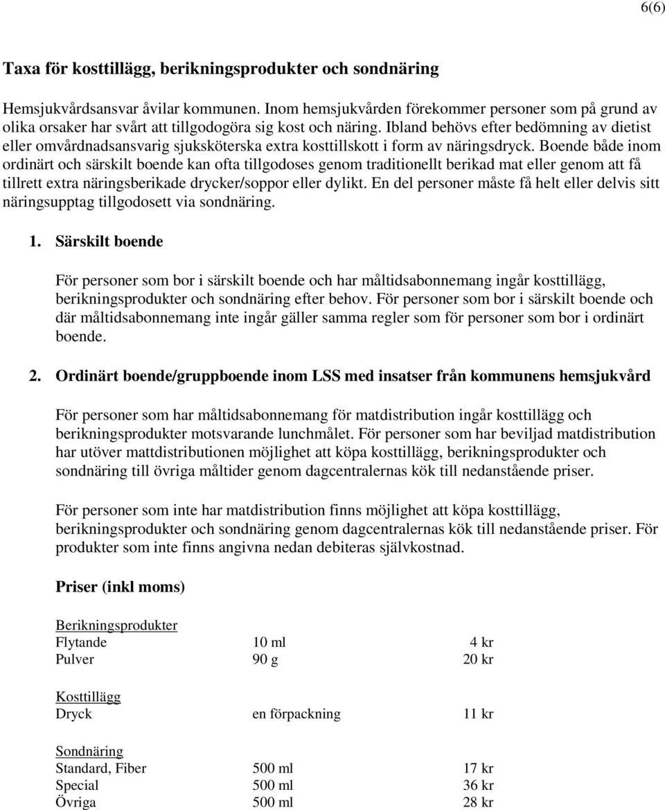 Ibland behövs efter bedömning av dietist eller omvårdnadsansvarig sjuksköterska extra kosttillskott i form av näringsdryck.