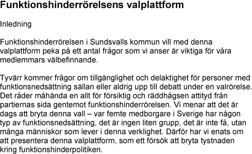 Det råder måhända en allt för försiktig och räddhågsen attityd från partiernas sida gentemot funktionshinderrörelsen.