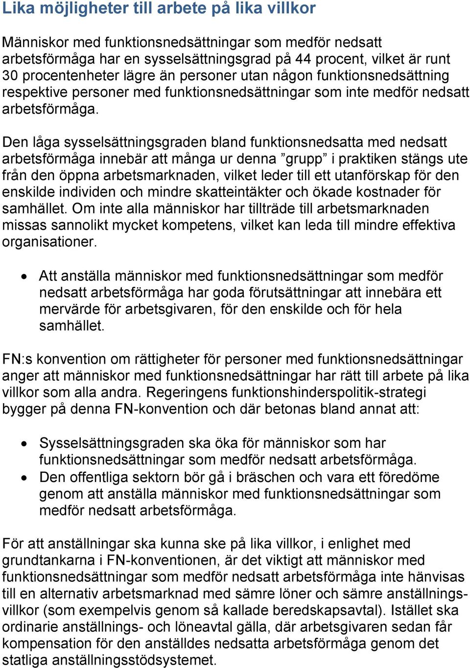 Den låga sysselsättningsgraden bland funktionsnedsatta med nedsatt arbetsförmåga innebär att många ur denna grupp i praktiken stängs ute från den öppna arbetsmarknaden, vilket leder till ett