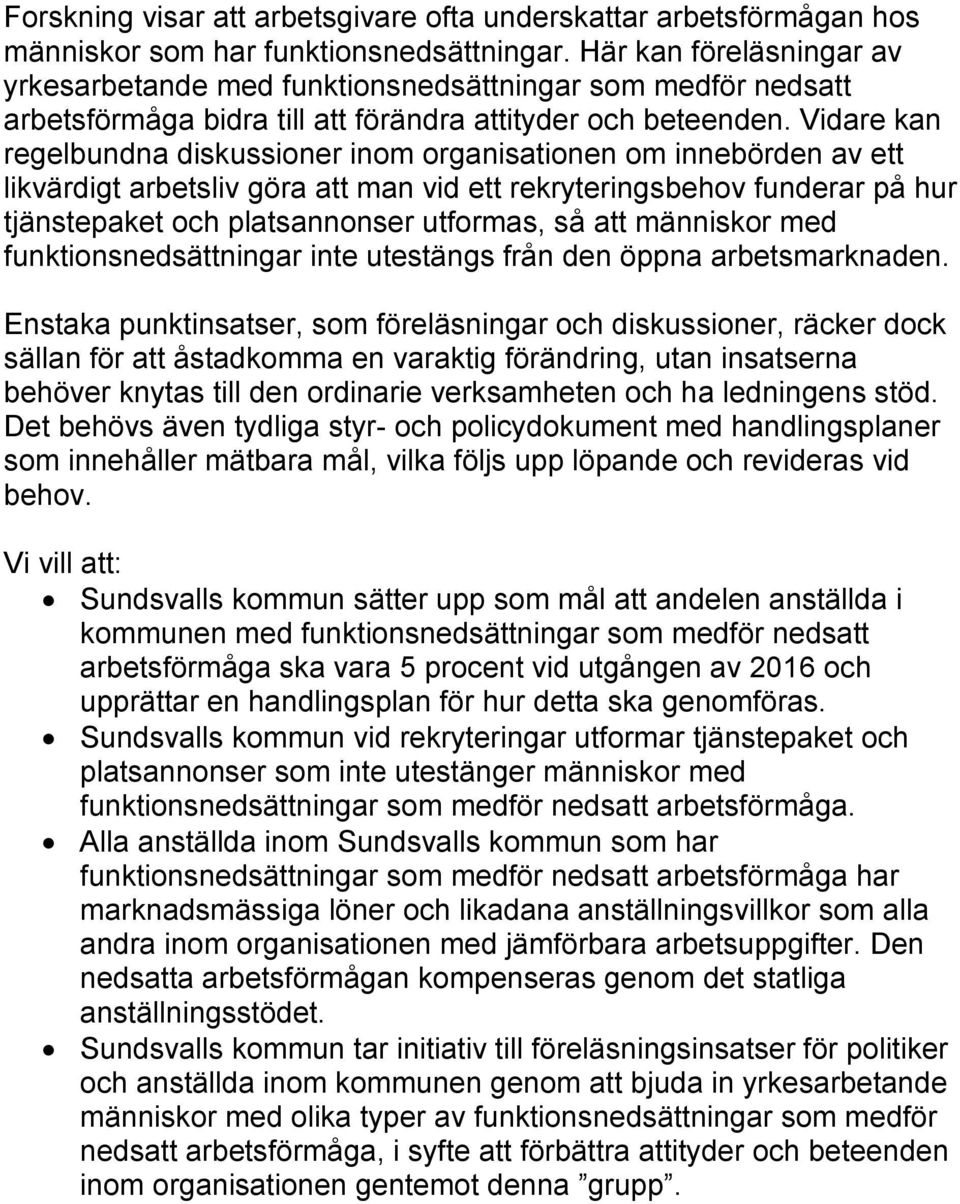 Vidare kan regelbundna diskussioner inom organisationen om innebörden av ett likvärdigt arbetsliv göra att man vid ett rekryteringsbehov funderar på hur tjänstepaket och platsannonser utformas, så